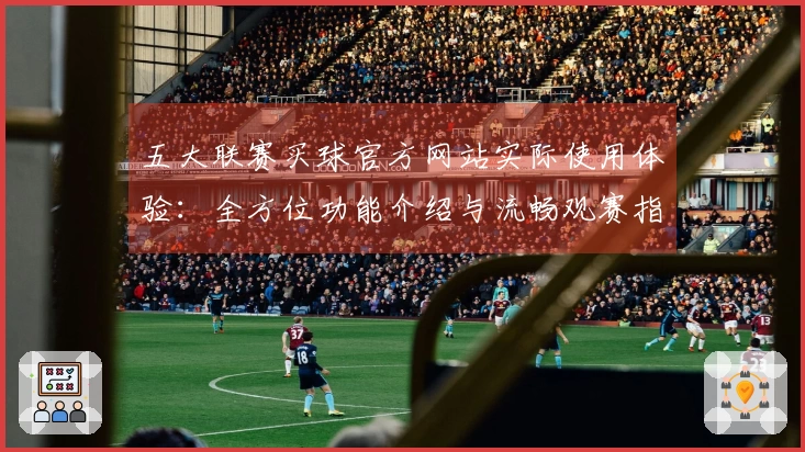 五大联赛买球官方网站实际使用体验：全方位功能介绍与流畅观赛指南
